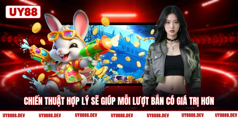 Chiến thuật hợp lý sẽ giúp mỗi lượt bắn có giá trị hơn