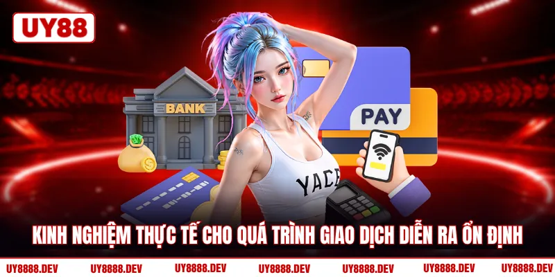 Kinh nghiệm thực tế cho quá trình giao dịch diễn ra ổn định 